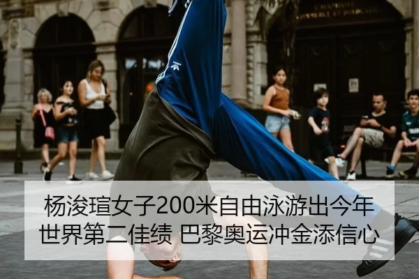 杨浚瑄女子200米自由泳游出今年世界第二佳绩 巴黎奥运冲金添信心